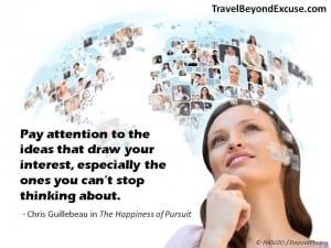 Pay attention to the ideas that draw your interest, especially the ones you can't stop thinking about